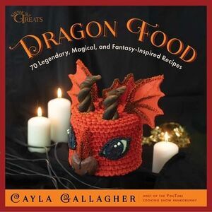 Dragon Food: 70 Legendary, Magical, and Fantasy-Inspired Recipes -- Cayla Gallag